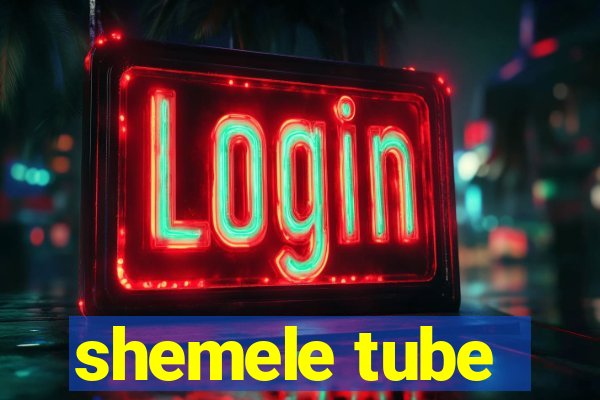 shemele tube